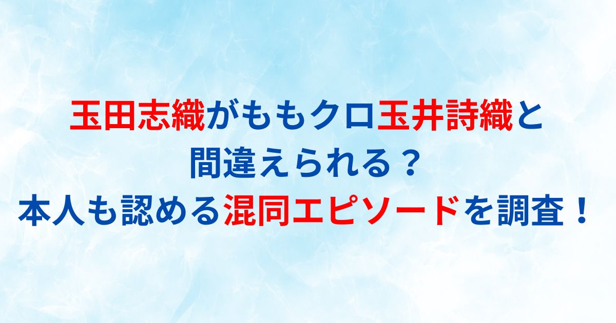 玉田志織がももクロ玉井詩織と間違えられる？本人も認める混同エピソードを調査！ | blue flash official blog01
